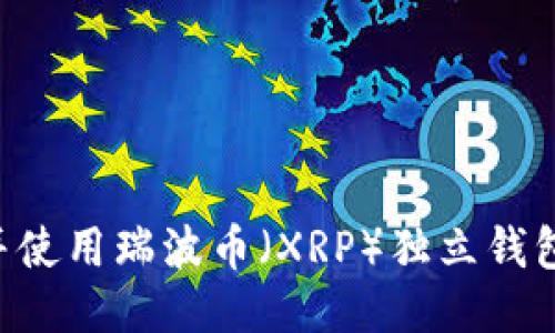 如何下载并使用瑞波币（XRP）独立钱包：全面指南