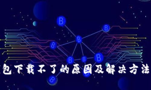 TP钱包下载不了的原因及解决方法详解