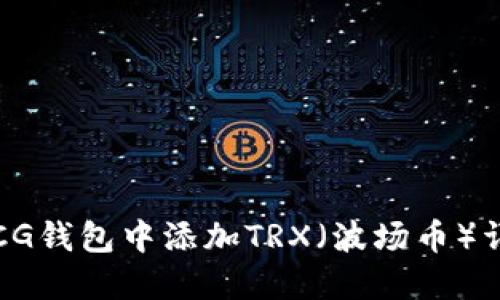如何在CG钱包中添加TRX（波场币）详细指南