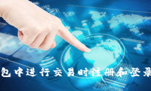 如何在TP钱包中进行交易时注册和登录的详细指南