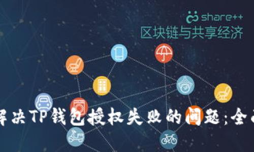 如何解决TP钱包授权失败的问题：全面指南