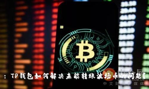 : TP钱包如何解决未能转账波场币的问题？