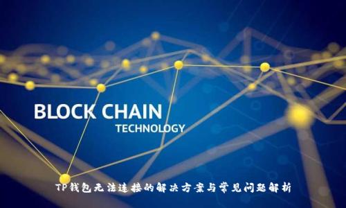 TP钱包无法连接的解决方案与常见问题解析