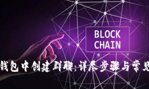如何在TP钱包中创建群聊：详尽步骤与常见问题解答