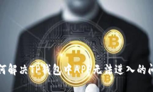 如何解决TP钱包中APP无法进入的问题