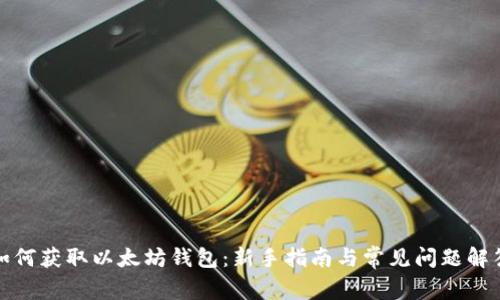 如何获取以太坊钱包：新手指南与常见问题解答