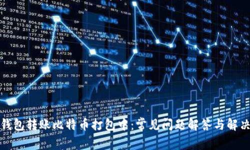 火币钱包转账比特币打包中：常见问题解答与解决方案