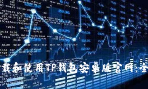 如何下载和使用TP钱包安卓版官网：全面指南