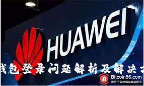 :
TP钱包登录问题解析及解决方案