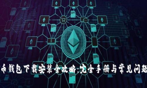 比特币钱包下载安装全攻略：完全手册与常见问题解答