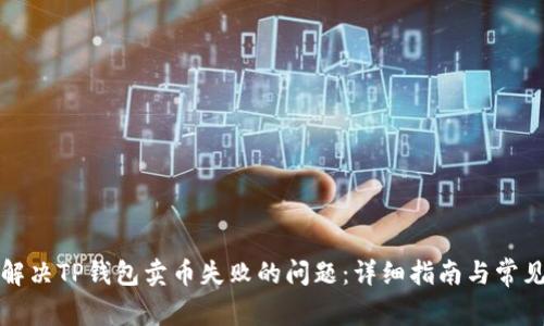 如何解决TP钱包卖币失败的问题：详细指南与常见问答