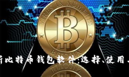 全面解析比特币钱包软件：选择、使用与安全性