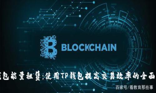 TP钱包能量租赁：使用TP钱包提高交易效率的全面指南