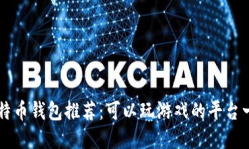 比特币钱包推荐：可以玩游戏的平台一览