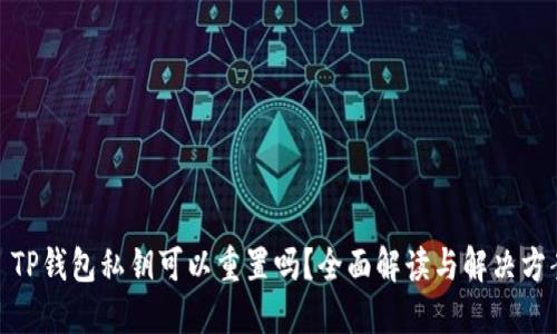 : TP钱包私钥可以重置吗？全面解读与解决方案