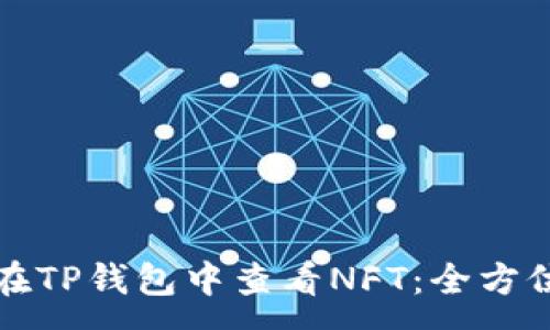 :
如何在TP钱包中查看NFT：全方位指南
