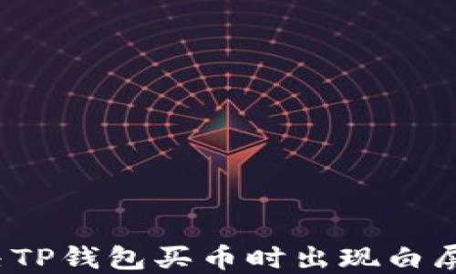 
如何解决TP钱包买币时出现白屏的问题？