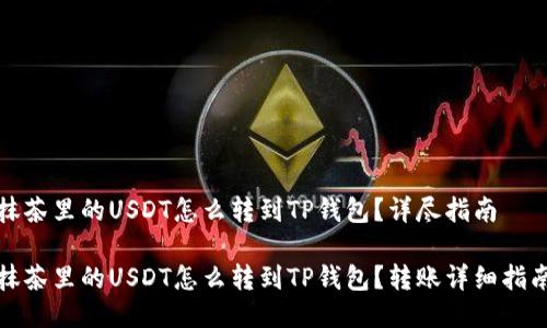 抹茶里的USDT怎么转到TP钱包？详尽指南

抹茶里的USDT怎么转到TP钱包？转账详细指南