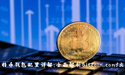 比特币钱包配置详解：全面解析Bitcoin.conf文件