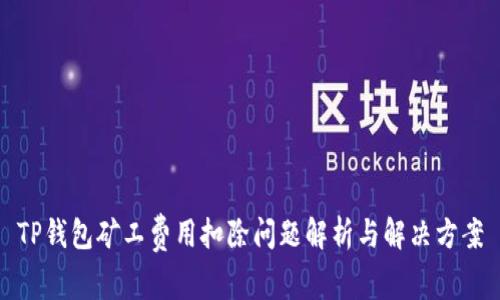 TP钱包矿工费用扣除问题解析与解决方案