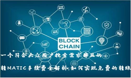 思考一个符合大众用户搜索需求并且的

钱包转MATIC手续费全解析：如何实现免费的转账体验