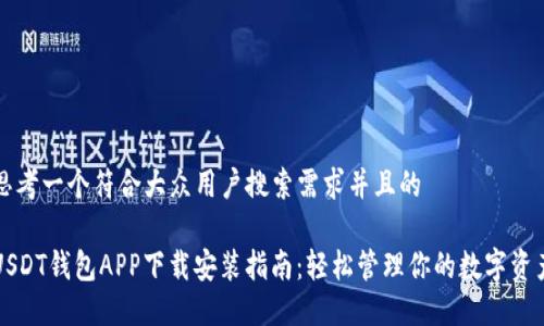 思考一个符合大众用户搜索需求并且的

USDT钱包APP下载安装指南：轻松管理你的数字资产