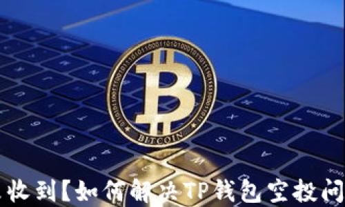 
空投未收到？如何解决TP钱包空投问题指南