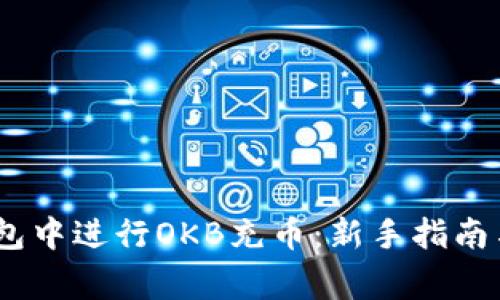 如何在OKEX钱包中进行OKB充币：新手指南与常见问题解答