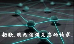 抱歉，我无法满足您的请