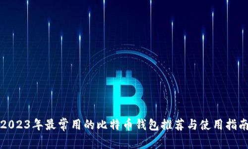 2023年最常用的比特币钱包推荐与使用指南