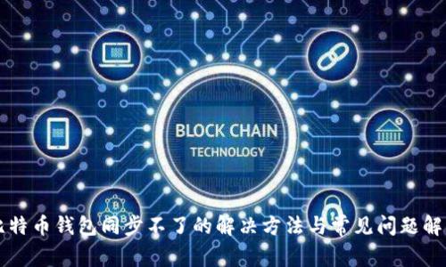 比特币钱包同步不了的解决方法与常见问题解析