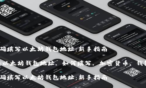 如何正确填写以太坊钱包地址：新手指南

关键词：以太坊钱包地址, 如何填写, 加密货币, 钱包安全 

如何正确填写以太坊钱包地址：新手指南