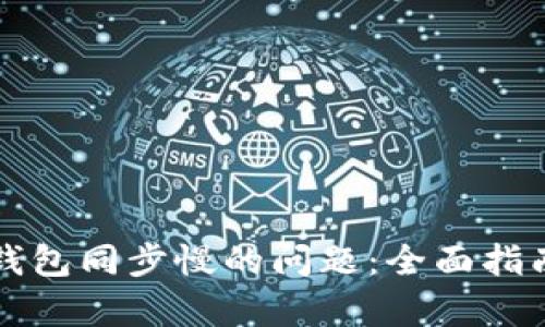 解决以太坊钱包同步慢的问题：全面指南与技术分析