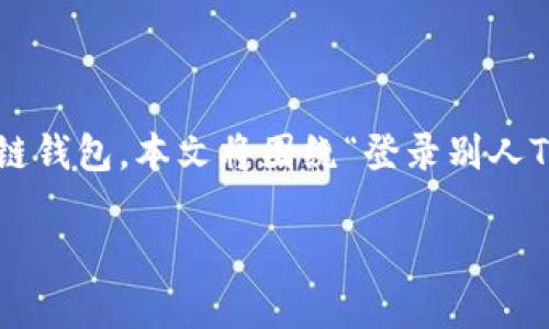 在处理数字货币和钱包的操作过程中，很多用户可能会遇到困难，尤其是涉及到像TP钱包这样的多链钱包。本文将围绕“登录别人TP钱包为什么转不出币”这一主题，深入分析可能导致此问题的原因，并提供详尽的解决办法和建议。

为什么在别人TP钱包中无法转出币？分析与解决方案