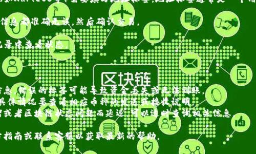 在TP钱包（Trust Wallet）中填写地址标签的步骤如下：

1. **打开TP钱包**：首先，在手机上打开TP钱包应用。

2. **选择币种**：在主界面中，选择你想要接收或发送的币种。例如，如果你想发送以太坊，点击“以太坊”。

3. **选择接收**：如果你要接收资金，点击“接收”按钮。如果是发送，点击“发送”按钮。

4. **查看钱包地址**：在接收页面，你会看到你的钱包地址。这个地址是用来接收资金的。

5. **填写地址标签**：在发送或接收的过程中，某些币种（如XRP、EOS等）需要填写地址标签。地址标签通常是一个用于识别交易的附加信息。根据要求，填写相关的标签信息。

6. **确认信息**：在填写完地址和地址标签后，确保所有信息都准确无误，然后确认交易。

7. **完成交易**：提交后，等待交易确认。你可以在交易记录中查看状态。

### 注意事项：

- **确保地址标签正确**：地址标签是识别交易的重要信息，错误的标签可能导致资金丢失或无法到账。
- **不同币种的要求**：不是所有币种都需要地址标签，具体情况要查看相应币种的发送或接收说明。
- **检查网络与区块链状态**：有时交易会因为网络拥堵或者区块链状态问题而延迟，可以适时查询相关信息。

如果有任何疑问或不确定的地方，建议查阅TP钱包的官方指南或联系客服以获取最新的帮助。