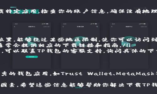 在美国，有些用户在尝试下载TP钱包时可能会遇到障碍。这种情况通常是由于以下几种原因造成的：

1. 地区限制
美国的某些州对加密货币的监管非常严格。TP钱包可能在这些地区受到限制，因此无法在当地的应用商店中找到。

2. 操作系统兼容性
不同的手机操作系统和版本可能会影响应用的下载。有些老旧的操作系统可能不支持最新版本的TP钱包，这就需要用户进行系统更新，或是寻找合适的替代应用。

3. 应用商店政策
美国的应用商店（如App Store和Google Play）有时会因政策问题下架某些加密货币钱包。这种情况在加密货币市场波动较大时尤为常见。因此，建议用户查看应用商店的最新动态。

4. 账户设置问题
如果你的应用商店账户的设置不符合某些要求，也可能导致无法下载特定应用。检查你的账户信息，确保没有地理位置限制的设定。

解决方案
对于遇到这些问题的用户，可以考虑以下几种解决方式：
ul
    listrong使用VPN：/strong通过使用VPN（虚拟私人网络）改变位置，能够绕过某些地区限制，使你可以访问到TP钱包的下载链接。/li
    listrong通过官方渠道下载：/strong访问TP钱包的官方网站，通常会提供相应的下载链接和指南。/li
    listrong联系支持团队：/strong如果以上方法都无法解决问题，可以联系TP钱包的客服支持，询问具体的下载步骤或可能的解决方案。/li
/ul

加密钱包的选择
如果TP钱包无法使用，不妨考虑其他加密钱包。市场上有很多其他优秀的钱包应用，如Trust Wallet、MetaMask等。这些应用也具有很高的安全性，能够满足大多数用户的需求。

在选择加密钱包时，确保考虑安全性、用户体验和社区支持等多方面因素。希望这些信息能够帮助你解决下载TP钱包时遇到的问题。