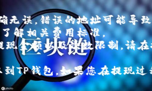 是的，您可以将USDT从Gate.io提取到TP钱包。以下是一般的步骤和注意事项：

### 提现步骤：

1. **登录Gate.io账户**：
   - 使用您的注册邮箱和密码登录Gate.io。

2. **前往“钱包”页面**：
   - 在网站导航中找到“钱包”或“资产”部分，点击进入。

3. **寻找USDT**：
   - 在您的资产列表中找到USDT，并选择“提现”或“提取”。

4. **填写提现信息**：
   - 输入TP钱包的USDT地址。确保地址完全正确，因为任何错误都可能导致资金损失。
   - 输入要提取的金额。

5. **确认并提交申请**：
   - 仔细检查所有信息，包括地址和金额。然后点击“提交”或“确认”按钮。

6. **完成安全验证**：
   - 根据Gate.io的要求完成身份验证或其他安全措施。

7. **等待到账**：
   - 提现请求提交后，您需要等待确认。资金通常会在一段时间后显示在您的TP钱包中。

### 注意事项：
- **确认地址**：请务必确保您输入的TP钱包地址正确无误。错误的地址可能导致无法找回的损失。
- **网络费用**：提现可能会产生网络费用，请确认您了解相关费用标准。
- **平台限额**：根据Gate.io的规定，可能会有最低提现金额以及次数限制，请在提现前仔细阅读相关政策。

通过遵循上述步骤，您可以顺利将USDT从Gate.io提取到TP钱包。如果您在提现过程中遇到任何问题，建议及时联系Gate.io的客户支持。