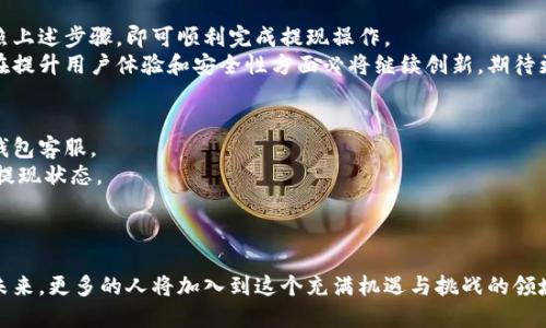    TP钱包代币提现全攻略：轻松实现资产自由 /  
 guanjianci  TP钱包, 代币提现, 数字资产, 区块链 / guanjianci 

引言：数字资产的新时代
随着科技的迅猛发展，数字资产的应用场景不断扩大。TP钱包作为一款知名的数字钱包，受到了越来越多用户的青睐。它不仅支持多种主流的数字货币，还提供了便捷的代币提现功能，让用户能够快速转换资产。本文将详细介绍如何在TP钱包中进行代币提现，帮助用户轻松实现资产自由。

第一步：了解TP钱包的基本功能
TP钱包，作为区块链生态体系中的重要组成部分，提供了很多强大的功能。用户可以通过TP钱包管理各种数字资产，进行充值、提现、交易等操作。此外，TP钱包的UI设计，即使是新手用户也能快速上手。
在开始提现之前，我们先简单了解一下TP钱包的基本功能。TP钱包支持多个链上的代币，如以太坊（ETH）、波场（TRC20）、币安智能链（BSC）等。因此，用户在使用TP钱包时，需要了解自己所持代币的链上特点和操作流程。

第二步：准备提现的代币
在开始提现之前，用户首先需要确认自己想要提现的代币种类，以及目前持有的数量。每种代币可能有不同的提现手续费和最低提现额度。在TP钱包中，用户可以通过“资产”页面查看自己所有的数字资产，并找到想要提现的代币。
建议用户在进行提现操作之前，再次确认自己钱包中的代币数量，以避免因输入错误导致的提现失败。同时，了解当前市场的行情，也能够帮助用户更好地把握提现的时机。

第三步：进行提现操作
当用户确认好提现的代币及数量后，可以正式开始提现操作。首先，打开TP钱包，登录自己的账户，然后按以下步骤进行操作：
ol
    li进入“资产”页面，找到要提现的代币，点击进入。/li
    li在代币详情页，点击“提现”按钮。/li
    li输入要提现的数量，并选择提现到的目标地址。这里需要注意的是，确保目标地址是正确的，因为一旦发送，无法撤回。/li
    li确认提现信息无误后，再次确认并输入密码，完成提现操作。/li
/ol
在这个过程中，TP钱包会自动计算出相应的手续费，用户在确认自己的提现信息时，可以查看手续费情况。根据不同的代币，手续费可能会有所差异。

第四步：提现后的状态追踪
提现操作完成后，用户可以在TP钱包的“资产”页面中查看提现记录。一般情况下，区块链的确认时间会有所不同，用户需要耐心等待。同时，TP钱包也提供了状态追踪功能，用户可以实时了解自己的提现进度及状态。
如果提现状态出现异常，用户也可以联系TP钱包的客服团队，寻求帮助。大多数情况下，TP钱包的客服能够快速响应，帮助用户解决问题。

提升安全性：多重保障措施
在进行任何数字资产的提现操作时，安全性始终是重中之重。TP钱包为用户提供了多重安全保障措施。在进行提现操作时，确保手机、密码或生物识别的安全性不可或缺。
此外，建议用户定期更改密码，并启用三重验证等安全措施，这样能够有效降低资产被盗的风险。只有在确保安全的情况下，用户才能真正享受到数字资产带来的便利与自由。

总结：简单一个钱包，提现更轻松
总的来说，TP钱包的代币提现功能简单易用，让数字资产的自由流动变得更加轻松。无论是新手还是资深玩家，只需按照上述步骤，即可顺利完成提现操作。
在享受数字资产便利的同时，用户也应该保持谨慎，保护好自己的资产安全。随着区块链技术的不断进步，未来TP钱包在提升用户体验和安全性方面必将继续创新，期待更多用户能够加入到数字资产的新时代中来。

常见问题解答
1. 提现失败怎么办？br /如果提现失败，请检查目标地址、提现金额及手续费设置是否正确，若仍无法解决，可联系TP钱包客服。
2. 提现需要多久才能到账？br /提现到账时间与网络拥堵情况相关，通常在几分钟到几小时内，可以在TP钱包中查看提现状态。
3. 可以提现到非TP钱包地址吗？br /可以，但需确保目标地址正确且支持该代币，建议不要提现到不支持的地址。
4. 提现手续费如何计算？br /TP钱包会根据网络状态和所提现代币的手续费规则自动计算相应的手续费。 

面对新兴的数字资产市场，TP钱包无疑是一个值得信赖的选择。通过轻松的提现步骤，用户能够迅速实现其财务自由。未来，更多的人将加入到这个充满机遇与挑战的领域，TP钱包期待与每位用户共同成长，让数字资产管理更智能、更便捷。