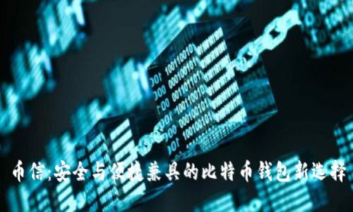 币信：安全与便捷兼具的比特币钱包新选择