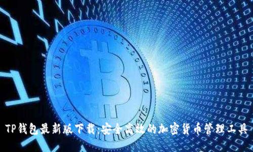 TP钱包最新版下载：安全高效的加密货币管理工具