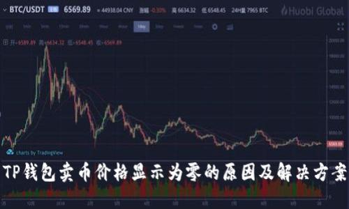 TP钱包卖币价格显示为零的原因及解决方案
