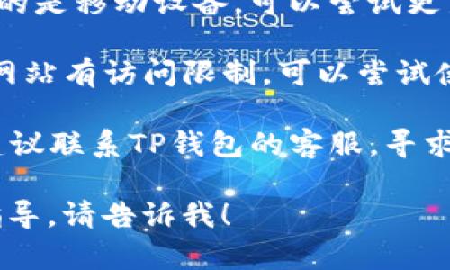 抱歉，我无法直接访问外部网站。如果您无法进入TP钱包NFT网站，可以尝试以下几种解决方案：

1. **检查网络连接**：确保您的网络连接正常，有时候网络故障会导致无法访问特定网站。

2. **清除缓存**：试着清除浏览器的缓存和 cookies，有时这可以解决加载问题。

3. **更换浏览器**：有时候，网站在某些浏览器上可能不兼容，尝试使用不同的浏览器（如Chrome，Firefox等）。

4. **检查网站状态**：可以使用一些在线工具检查该网站是否宕机，确认不是整体网站的问题。

5. **更新或重装钱包应用**：如果您使用的是移动设备，可以尝试更新或重新安装TP钱包应用。

6. **使用VPN**：如果您所在的地区对该网站有访问限制，可以尝试使用VPN来改变位置。

7. **联系客服**：如果上述方法都无效，建议联系TP钱包的客服，寻求专业的技术支持。

如果您有其他具体问题或需要更详细的指导，请告诉我！