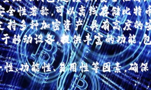 比特币钱包有很多种，以下是一些常见的比特币钱包名称：

1. **Blockchain.com Wallet** - 一个在线钱包，它允许用户购买、存储和出售比特币以及其他加密货币。
2. **Coinbase Wallet** - Coinbase 提供的数字资产钱包，用户可以安全地存储和管理他们的比特币。
3. **Exodus Wallet** - 一款桌面和移动端钱包，用户界面友好，支持多种加密货币。
4. **Electrum Wallet** - 一款轻量级的钱包，速度快，安全性高，专门为比特币设计。
5. **Trezor** - 一款硬件钱包，以安全性著称，可以离线存储比特币。
6. **Ledger** - 另一款硬件钱包，支持多种加密资产，具有高度的安全性。
7. **Mycelium Wallet** - 主要用于移动设备，提供丰富的功能，包括交易、市场和本地交易选项。

选择比特币钱包时，用户需要考虑安全性、功能性、易用性等因素，确保自己的比特币资产得到妥善保护。