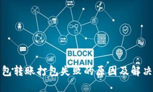 TP钱包转账打包失败的原因及解决方案
