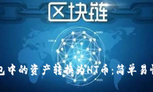 如何将TP钱包中的资产转换为HT币：简单易懂的步骤指南