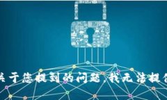 抱歉，关于您提到的问题