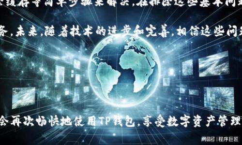 在处理“TP钱包网络无法打开”的问题时，我们可以从多个方面进行探讨。可以考虑可能导致这一问题的原因，现场解决方案，常见的修复机制和维护提示等诸多方面。以下是一个全面的讨论。

TP钱包网络无法打开的可能原因

首先，我们需要了解为何TP钱包会出现网络无法打开的情况。可能的原因可以包括设备连接问题、软件更新、服务器故障等。网络连接是一个基本前提，如果您的设备没有连接到互联网，那么TP钱包将无法正常工作。

其次，应用自身可能存在技术问题。由于TP钱包是一款区块链钱包，它需要定期更新以保持与区块链网络的兼容性。如果您的TP钱包没有及时更新到最新版本，可能会导致无法正常连接到网络。

还有一种可能性是TP钱包所连接的区块链网络本身存在故障。尽管这并不常见，但在某些情况下，比如大规模的网络维护或意外停机，用户可能会遇到无法连接的情况。

解决TP钱包网络无法打开的问题

如果您遇到TP钱包无法打开网络的问题，不必惊慌。以下是一些可以尝试的解决方案：

h41. 检查设备的网络连接/h4

首先，确保您的设备已经连接到互联网。您可以尝试打开其他网页或应用，以确认网络是否正常。如果其他应用也无法联网，可能是您的网络出现了问题，比如Wi-Fi信号弱或移动数据未开启。

h42. 重新启动TP钱包/h4

有时候，重新启动应用程序可以解决临时的故障。如果应用出现卡顿，关闭TP钱包，然后重新打开。这是一个简单的步骤，但常常能有效恢复连接。

h43. 更新TP钱包应用/h4

如前所述，应用的版本可能导致网络连接问题。前往Google Play商店或Apple App Store，检查是否有TP钱包的新版本可供更新。更新应用后，尝试再次打开网络。

h44. 清除缓存数据/h4

在某些情况下，应用的缓存数据可能导致问题。前往设备的设置，找到TP钱包，选择“清除缓存”。然后再次尝试打开TP钱包。

h45. 检查官方渠道的通知/h4

有时候，TP钱包团队会在社交媒体或官方网站上发布服务器维护的信息。查看这些渠道，可以了解是否存在已知问题，从而不必怀疑是您个人设备的故障。

常见的修复机制

除了上述步骤，很多用户也分享了一些实用的经验。比如，有经验的用户建议尝试用VPN服务来改善连接，有时在某些地区访问区块链服务可能会受到限制。使用VPN可以帮助您绕过这些地域限制，确保能够正常连接到TP钱包。

此外，有用户报告说，通过重置网络设置有时也能解决问题。这会将所有网络设置恢复到出厂默认状态，可能会解决由于设置错误造成的连接问题。

维护提示

为了保持TP钱包正常运行，用户还应定期维护其设备。例如，保持操作系统的最新版本，避免因系统兼容性导致的应用问题。

确保设备有足够的存储空间，这样可以使TP钱包顺利运行。同时，注意电量问题，在低电量状态下，某些应用可能表现不佳。

总结

TP钱包网络无法打开的原因多种多样，但大多数时候，可以通过检查设备网络、更新应用或清除缓存等简单步骤来解决。在排除这些基本问题后，如果仍然无法连接网络，建议联系TP钱包的客服支持，获取更专业的帮助。

记住，区块链技术还在不断发展，作为用户，我们也要与时俱进，不断学习和适应新的技术与服务。未来，随着技术的进步和完善，相信这些问题会越来越少，使用的体验也会更加流畅。

tp钱包, 网络故障, 解决方案, 钱包维护/guanjianci

结语

当遇到TP钱包无法打开网络的问题时，要冷静应对，尝试多个解决方案。相信经过一番努力，您会再次畅快地使用TP钱包，享受数字资产管理的乐趣。不论如何，合理维护您的财务工具，保障数字资产的安全，是每个用户的一项重要责任。