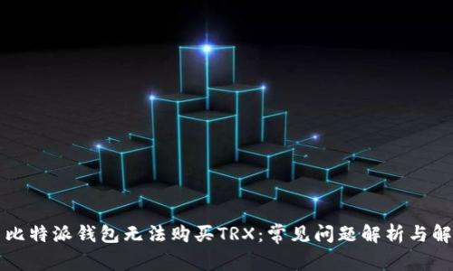 为什么比特派钱包无法购买TRX：常见问题解析与解决方案