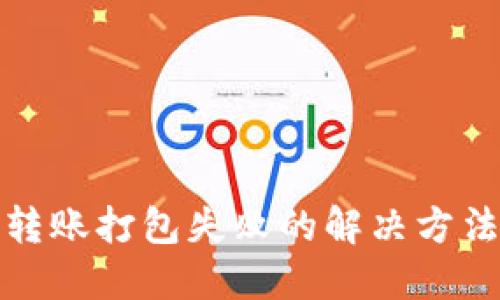 TP钱包转账打包失败的解决方法与技巧