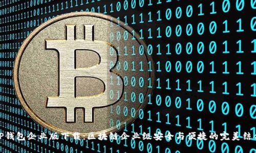TP钱包企业版下载：区块链企业级安全与便捷的完美结合